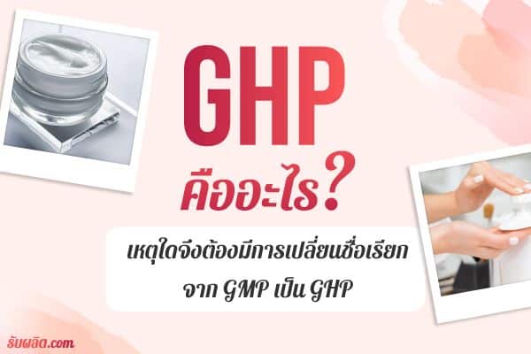 GHP คืออะไร ? เหตุใดจึงต้องมีการเปลี่ยนชื่อเรียกจาก GMP เป็น GHP